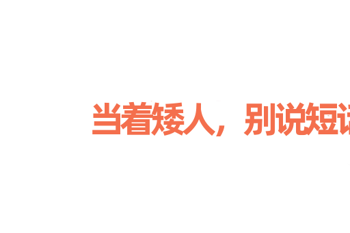 当着矮人，别说短话
